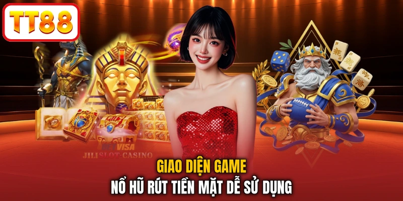 Giao diện game nổ hũ rút tiền mặt dễ sử dụng