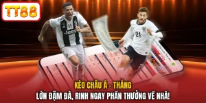 Kèo Châu Á - Thắng Lớn Đậm Đà, Rinh Ngay Phần Thưởng Về Nhà!